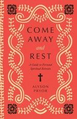 Come Away and Rest: A Guide to Personal Spiritual Retreats