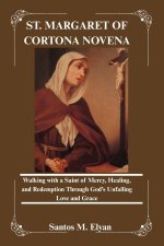 ST. MARGARET OF CORTONA NOVENA: Walking with a Saint of Mercy, Healing, and Redemption Through God's Unfailing Love and Grace