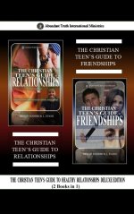 The Christian Teen's Guide to Healthy Relationships Deluxe Edition (2 Books in 1): The Christian Teen's Guide to Relationships & The Christian Teen's