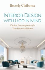 Interior Design With God in Mind: Divine Encouragement for Your Heart and Home