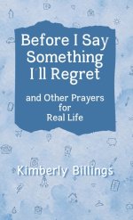 Before I Say Something I'll Regret: And Other Prayers for Real Life
