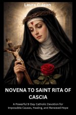 NOVENA TO SAINT RITA OF CASCIA: A Powerful 9-Day Catholic Devotion for Impossible Causes, Healing, and Renewed Hope