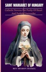SAINT MARGARET OF HUNGARY: Catholic Novena For Purity Of Heart and Faithful Surrender; Catholic Novena prayer