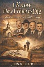 I Know How I Want to Die: A Family's Legacy of Faith and Providence