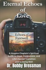 Eternal Echoes of Love: A Hospice Chaplain's Novel About Loss, Love, and Learning to Live Again. A Spiritual Guide to Hope, Forgiveness, and dying wel