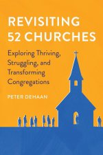 Revisiting 52 Churches: Exploring Thriving, Struggling, and Transforming Congregations Peter DeHaan