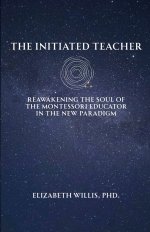 The Initiated Teacher: Reawakening the Soul of the Montessori Educator in the New Paradigm