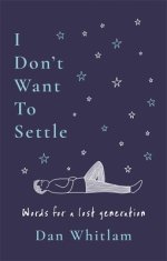 I Don't Want To Settle : Words for a lost generation