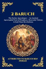2 Baruch: The Syriac Apocalypse - An Ancient Apocryphal Text of Prophecy, Heavenly Visions & End-Time Revelations