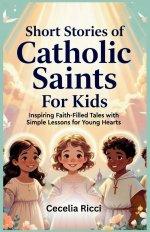 Short Stories of  Catholic  Saints  For Kids: Inspiring Faith-Filled Tales with Simple Lessons for Young Hearts