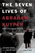 The Seven Lives of Abraham Kuyper