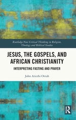 Jesus, the Gospels, and African Christianity: Interpreting Fasting and Prayer