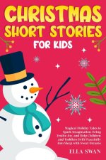 Christmas Short Stories For Kids: Magical Holiday Tales to Spark Imagination, Bring Festive Joy, and Help Children and Toddlers Drift Peacefully Into