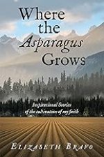 Where the Asparagus Grows: Inspirational Stories of the cultivation of my faith