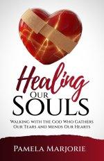 Healing Our Souls: WALKING WITH THE GOD WHO GATHERS OUR TEARS AND MENDS OUR HEARTS