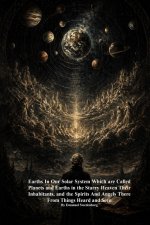 Earths In Our Solar System Which are Called Planets and Earths in the Starry Heaven Their Inhabitants, and the Spirits And Angels There From Things He