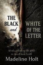 The Black and White of the Letter : Understanding the Bible in Spirit and Truth
