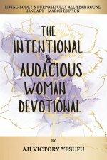 The Intentional and Audacious Woman Devotional: Living Bodly and Purposefull all Year Round (January - March Edition)