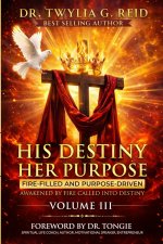 HIS DESTINY HER PURPOSE, VOLUME III: FIRE-FILLED AND PURPOSE-DRIVEN