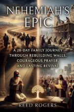Nehemiah's Epic: A 28-Day Family Journey Through Rebuilding Walls, Courageous Prayer, and Lasting Revival