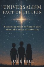 Universalism: Fact or Fiction: Examining What Scripture Says About the Scope of Salvation