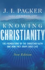 Knowing Christianity : The Foundations of the Christian Faith and How They Shape Daily Life