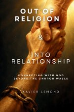 Out of Religion & Into Relationship: Connecting With God Beyond The Church Walls