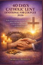 40 DAYS CATHOLIC LENT DEVOTIONAL FOR COUPLES 2026 : Rediscover Connection in Your Marriage When Life Pulls You Apart-A Journey of Faith, Forgiveness,