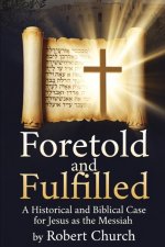 Foretold and Fulfilled: A Historical and Biblical Case for Jesus as the Messiah