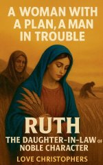 A Woman with a Plan, A Man in Trouble Ruth: The Daughter-in-Law of Noble Character