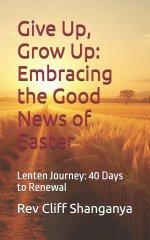 Give Up, Grow Up: Embracing the Good News  of Easter: Lenten Journey: 40 Days ro Renewal