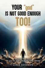 Your "god" Is Not Good Enough TOO!