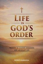 LIFE IN GOD'S ORDER: Walking in Sonship, Dominion, and Abundant Life