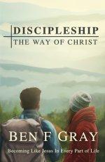 Discipleship The Way of Christ: Becoming Like Jesus in Every Part of Life