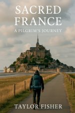 Sacred France: A Pilgrim's Journey