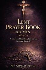Lent Prayer Book for Men: A Season of Sacrifice, Service, and Spiritual Growth
