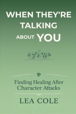 When They're Talking About You: Finding Healing After Character Attacks