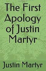 The First Apology of Justin Martyr