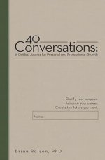 40 Conversations: A Guided Journal for Personal and Professional Growth: Clarify your purpose. Advance your career. Create the future you want.