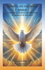 NOVENA TO THE HOLY SPIRIT : 9 Days of Prayer to Receive the Gifts, Fruits & Guidance of the Holy Spirit