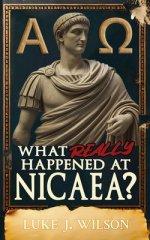 What Really Happened At Nicaea? : Myth, History, and the Council That Shaped Christianity