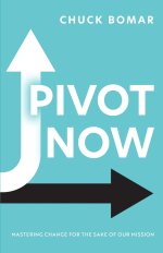 Pivot Now: MASTERING CHANGE FOR THE SAKE OF OUR MISSION