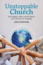 Unstoppable Church: The Values, Vision, and Culture of a Church on Purpose