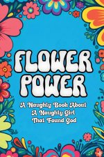 Flower Power: A Naughty Book About a  Naughty Girl That Found  God