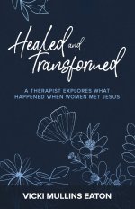 Healed and Transformed: A Therapist Explores What Happened When Women Met Jesus