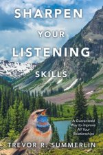 Sharpen Your Listening Skills: A Guaranteed Way to improve All Your Relationships