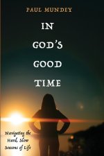 In God's Good Time: Navigating the Hard, Slow Seasons of Life