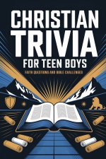 Christian Trivia For Teen Boys: Fun Questions and Scripture Challenges to Grow Bible Knowledge, Strengthen Faith, and Explore God's Word