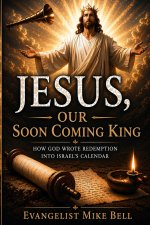 Jesus, Our Soon Coming King: How God Wrote Redemption into Israel's Calendar