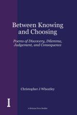 Between Knowing and Choosing: Poems of Discovery, Dilemma, Judgement, and Consequence